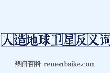 人造地球卫星反义词是什么意思的图片